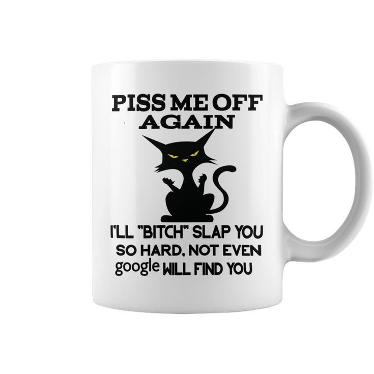 Piss Me Off Again Ill Bitch Slap You So Hard Not Even Google Will Find You Coffee Mug