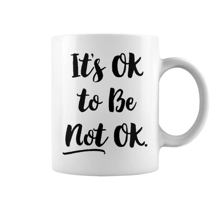 Positive Sayings Its Ok To Be Not Ok Graphic   288 Trending Shirt Coffee Mug