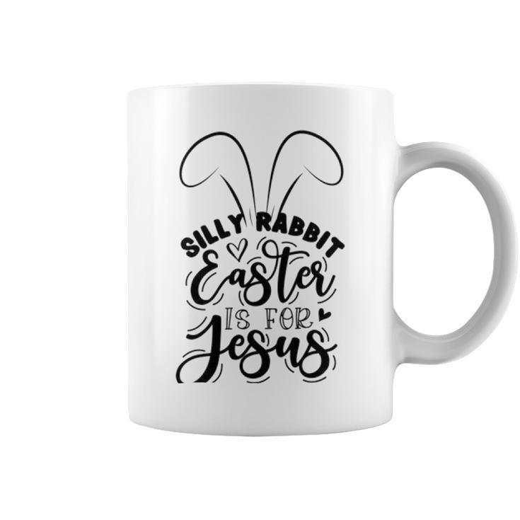 Silly Rabbit Easter Is For Jesus  851 Trending Shirt Coffee Mug