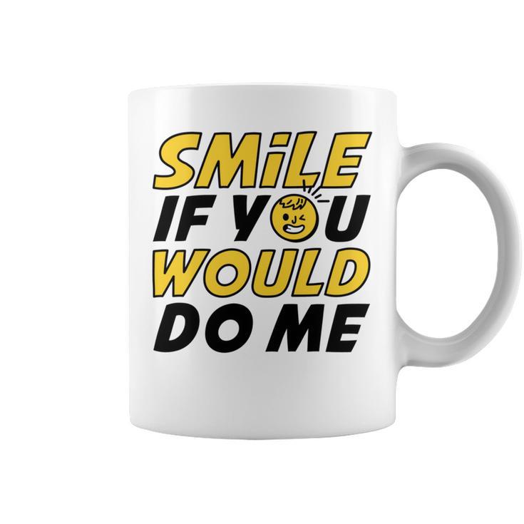 Smile If You Would Do Me Positive Smile Quote Beautiful Gift Valentine For Men Women Mom Mother Sister Brother Kids Birthday Holiday Party By Mesa Cute Coffee Mug