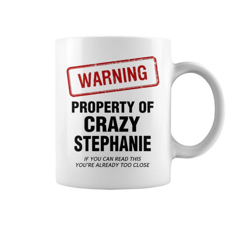 Stephanie Name Gift   Warning Property Of Crazy Stephanie Coffee Mug