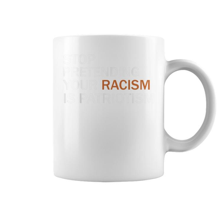Stop Pretending Your Racism Is Patriotism  V2 Coffee Mug
