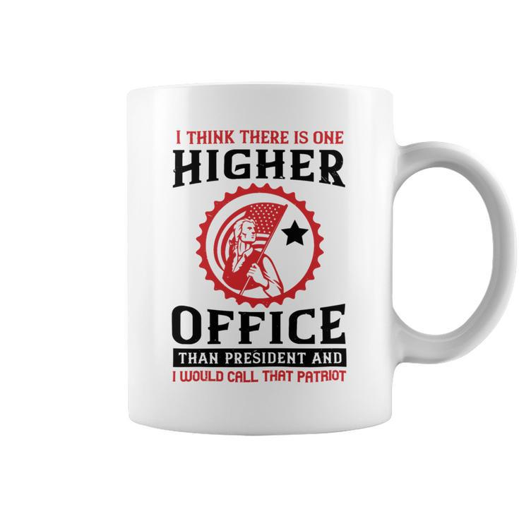 Veterans Day Gifts I Think There Is One Higher Office Than President And I Would Call That Patriot Coffee Mug