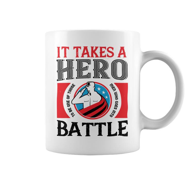 Veterans Day Gifts It Takes A Hero To Be One Of Those Men Who Goes Into Battle Coffee Mug