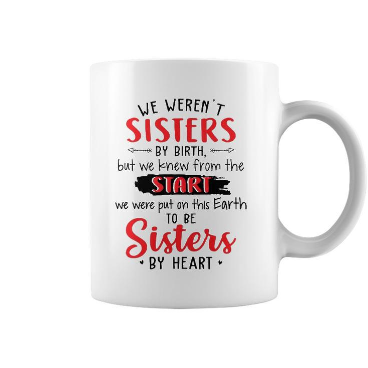 We Werent Sisters By Birth But We Knew From The Start We Were Put On This Earth To Be Sisters By Heart Coffee Mug