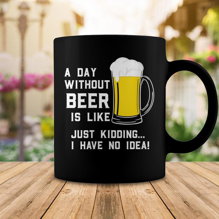A Day Without Beer Is Like Just Kidding I Have No Idea Funny Coffee Mug Funny Gifts