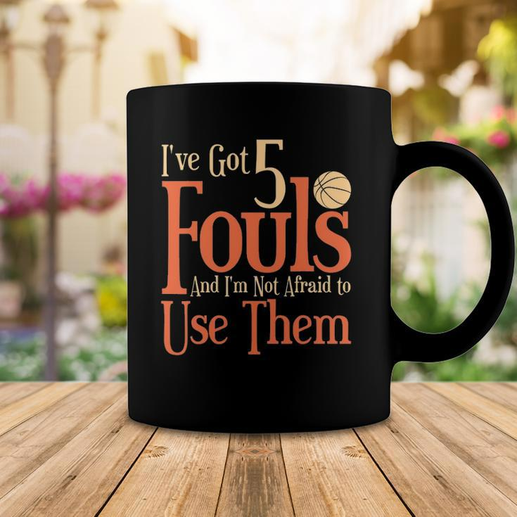 Basketball Ive Got 5 Fouls And Im Not Afraid To Use Them Coffee Mug Unique Gifts