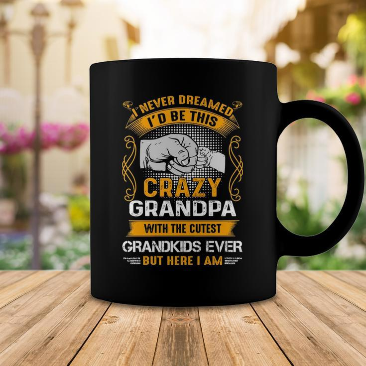 Grandpa Gift I Never Dreamed I’D Be This Crazy Grandpa Coffee Mug Funny Gifts