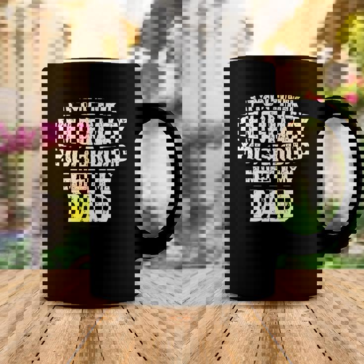 If You Think Im Crazy You Should Meet My Dad Funny Coffee Mug Unique Gifts
