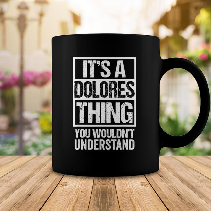 Its A Dolores Thing You Wouldnt Understand First Name Coffee Mug Unique Gifts