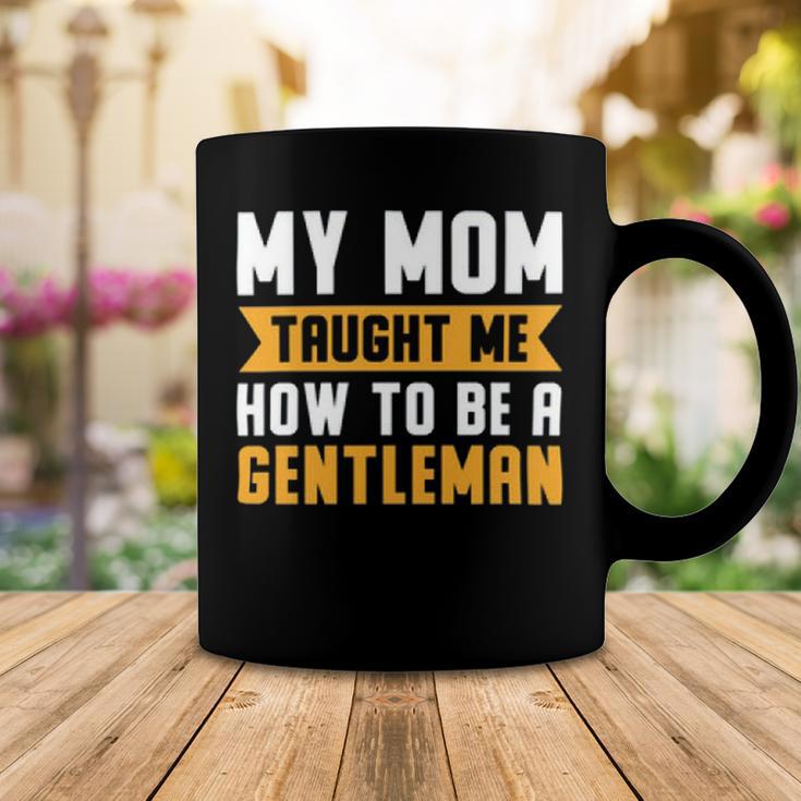 My Mom Taught Me How To Be A Gentleman 82 Trending Shirt Coffee Mug Funny Gifts