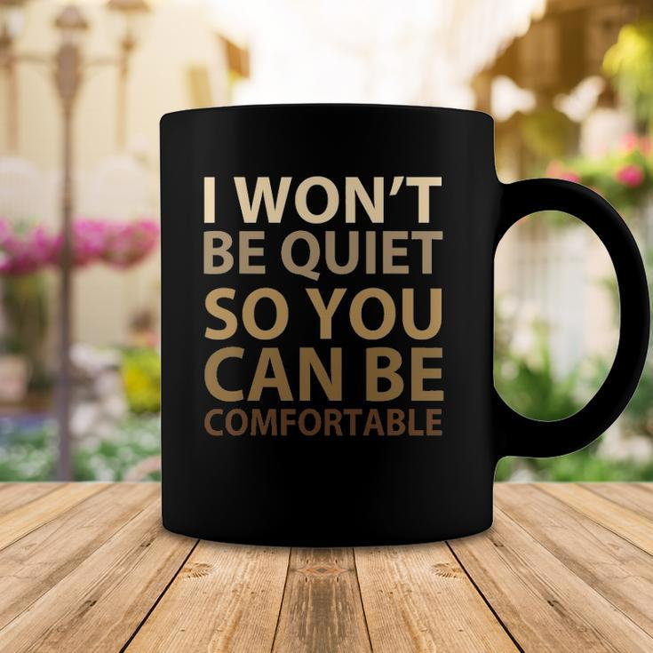Social Justice I Wont Be Quiet So You Can Be Comfortable Coffee Mug Unique Gifts