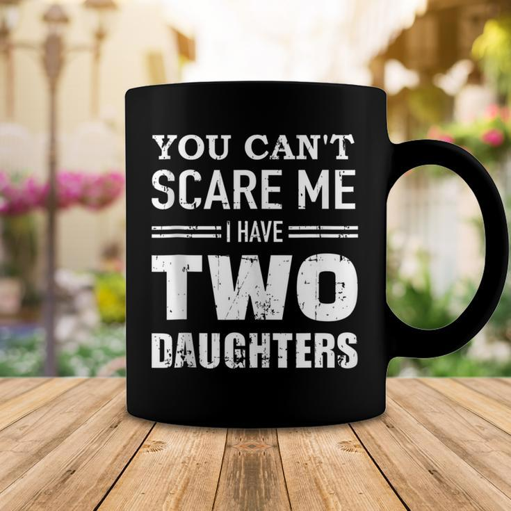You Cant Scare Me I Have Two Daughters V2 Coffee Mug Funny Gifts