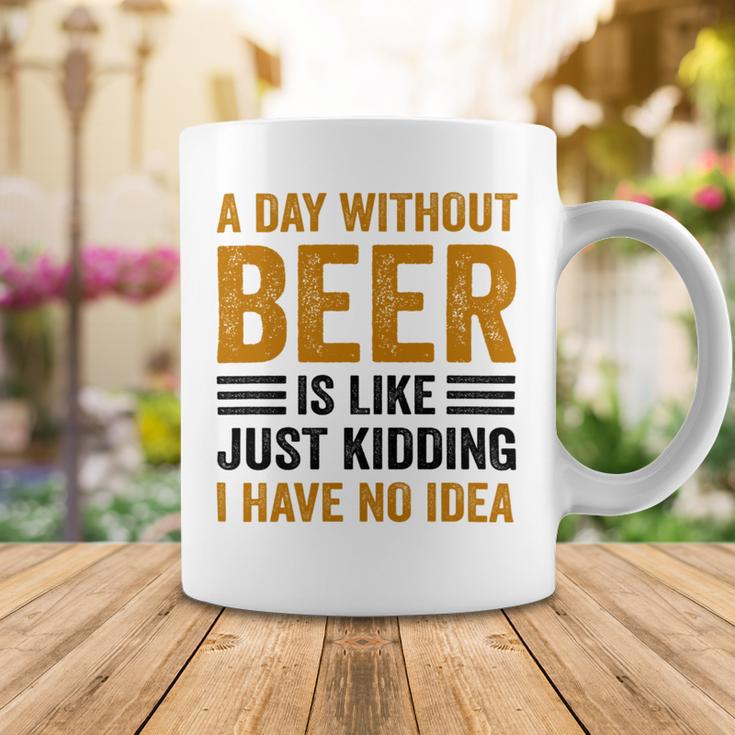 A Day Without Beer Is Like Just Kidding I Have No Idea Funny Saying Beer Lover Coffee Mug Unique Gifts