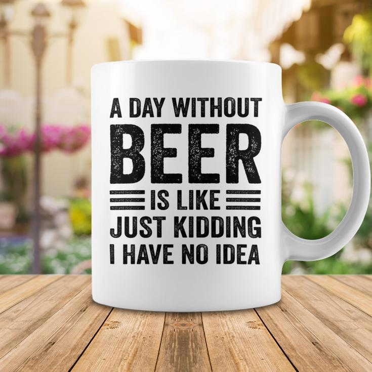 A Day Without Beer Is Like Just Kidding I Have No Idea Funny Saying Beer Lover Coffee Mug Unique Gifts