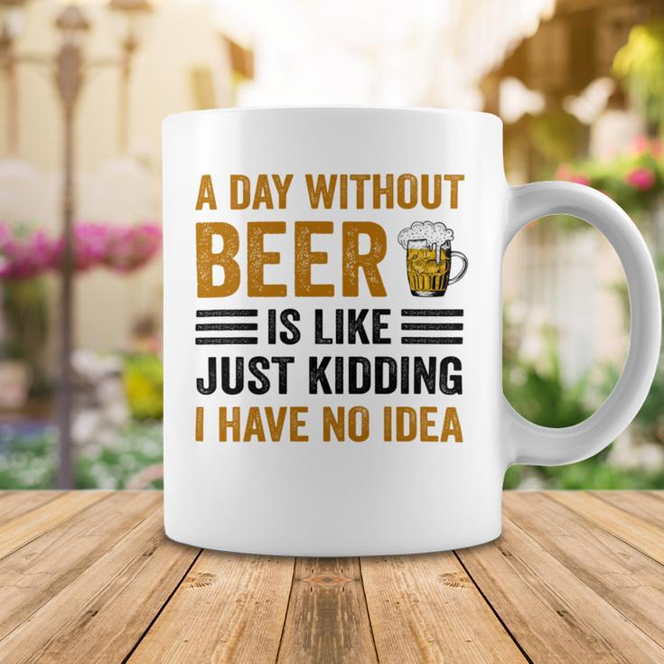 A Day Without Beer Is Like Just Kidding I Have No Idea Funny Saying Beer Lover Coffee Mug Funny Gifts