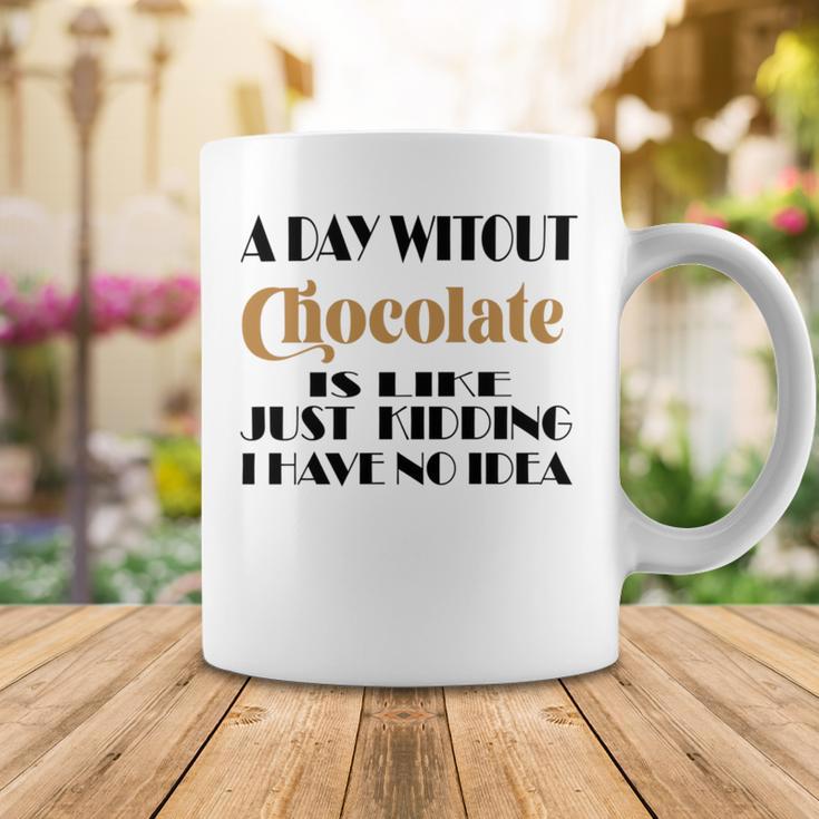 A Day Without Chocolate Is Like Just Kidding I Have No Idea Funny Quotes Gift For Chocolate Lovers Coffee Mug Funny Gifts