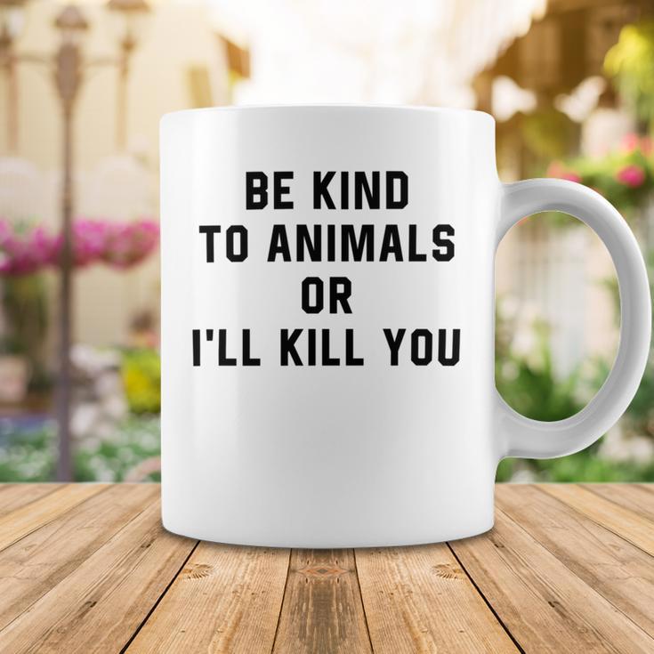 Be Kind To Animals Or Ill Kill You Coffee Mug Funny Gifts