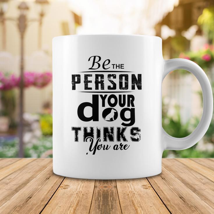 Be The Person Your Dog Thinks You Are Coffee Mug Funny Gifts