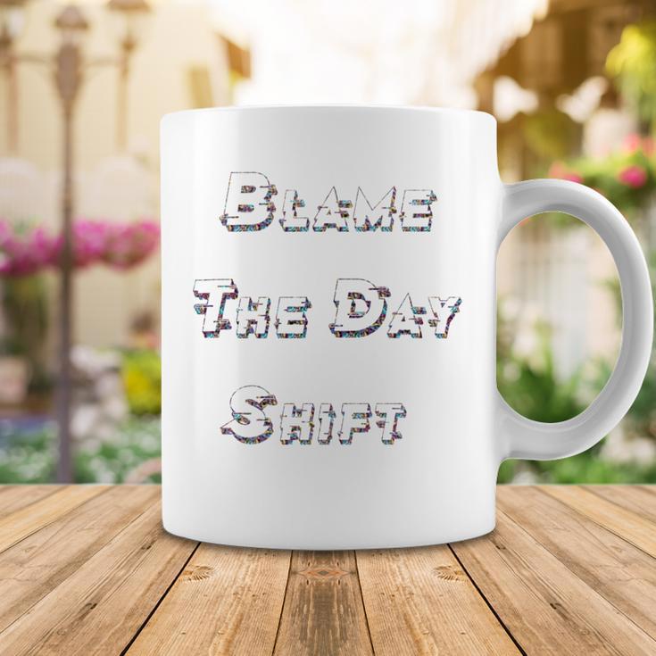 Blame The Day ShiftShirt For Night Shifters Coffee Mug Funny Gifts