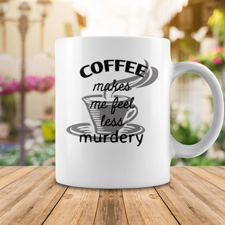 Coffee Makes Me Feel Less Murdery Coffee Mug Funny Gifts