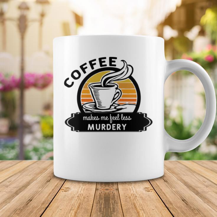 Coffee Makes Me Feel Less Murdery V2 Coffee Mug Funny Gifts