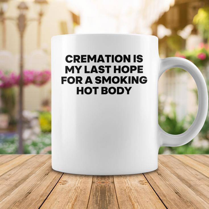 Cremation Is My Last Hope For A Smoking Hot Body Coffee Mug Funny Gifts