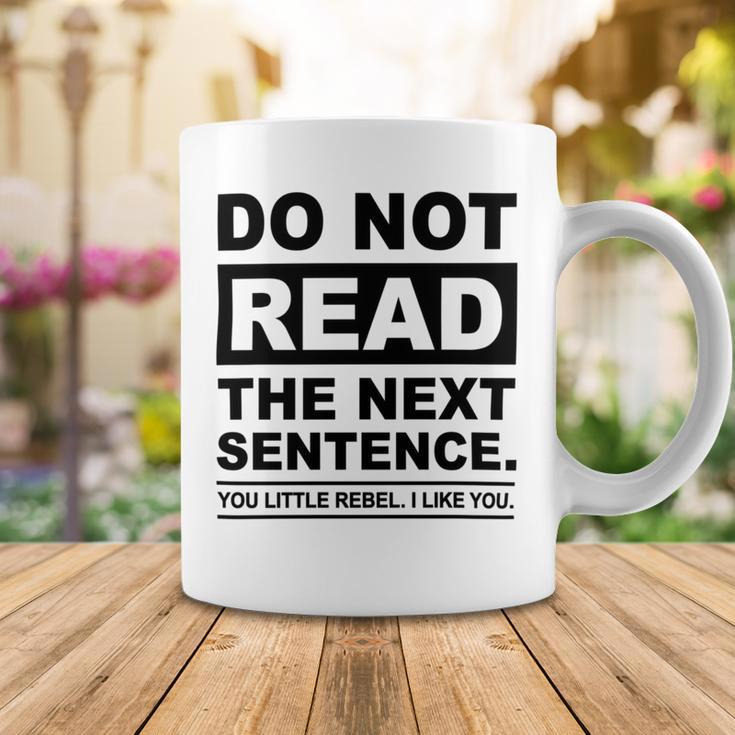 Do Not Read The Next Sentence You Little Rebel I Like You Funny Saying Coffee Mug Funny Gifts