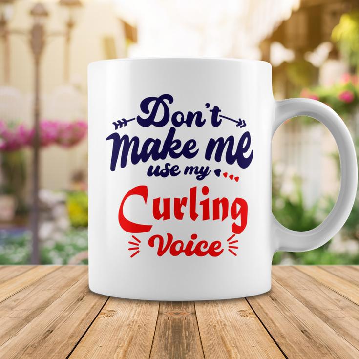 Dont Make Me Use My Curling Voice Coffee Mug Funny Gifts