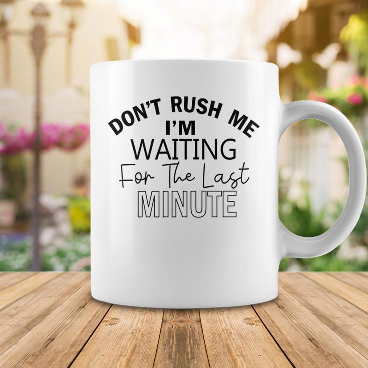 Dont Rush Me Im Waiting For The Last Minute Funny Womens Tee Sarcastic Gift For Girlfriend Cute Gift Last Minute Gift Coffee Mug Funny Gifts