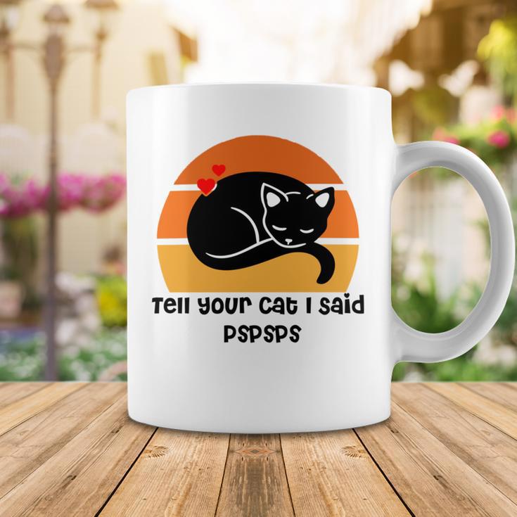 Funny Cat Tell Your Cat I Said Pspsps Gift For Cat Lovers Coffee Mug Funny Gifts