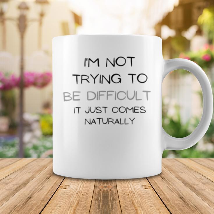 Funny Im Not Trying To Be Difficult It Just Comes Naturally Coffee Mug Funny Gifts