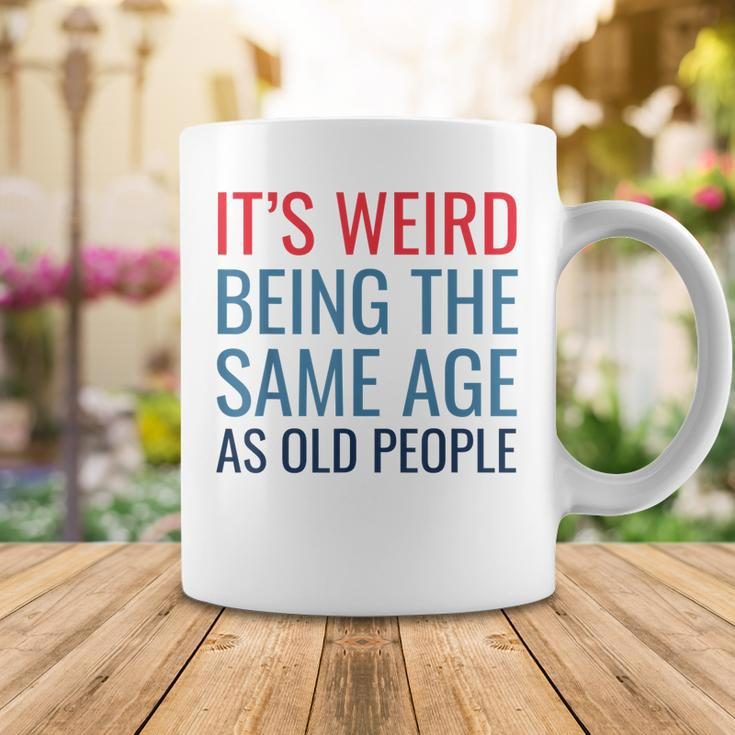 Funny Its Weird Being The Same Age As Old People Coffee Mug Funny Gifts