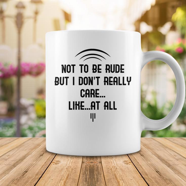 Funny Not To Be Rude But I DonReally Care Likeat All Coffee Mug Funny Gifts