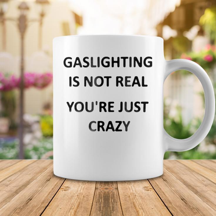 Gaslighting Is Not Real Youre Just Crazy Coffee Mug Funny Gifts