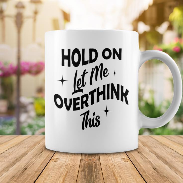 Hold On Let Me Overthink This Funny Sarcasm Coffee Mug Funny Gifts