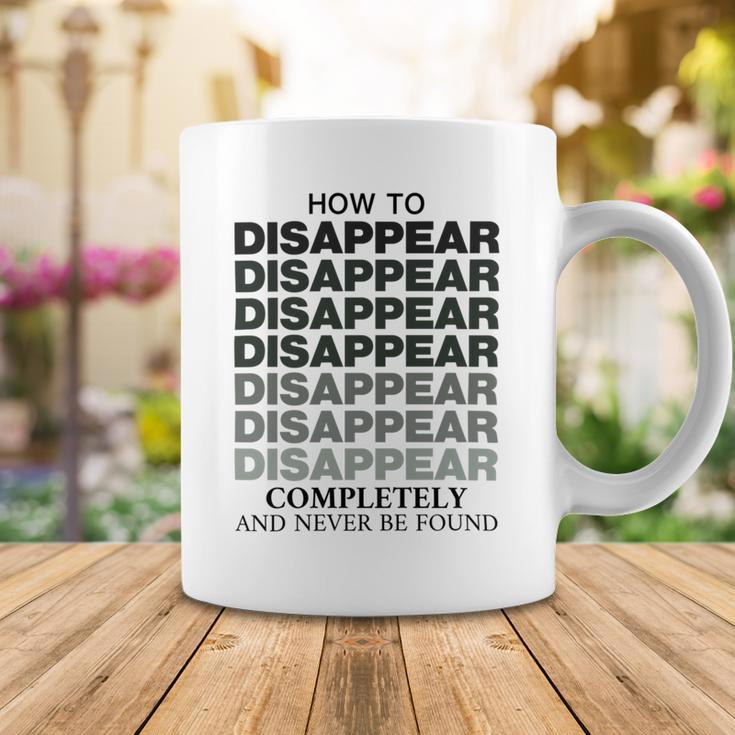 How To Disappear Completely And Never Be Found Coffee Mug Funny Gifts