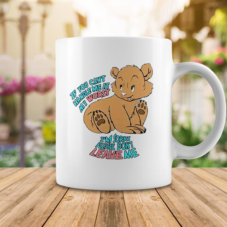 If You Cant Handle Me At My Worst Im Sorry Please Dont Leave Me Coffee Mug Unique Gifts