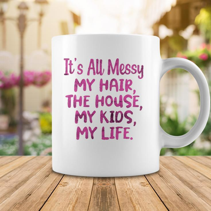 Its All Messy My Hair The House My Kids Funny Parenting Coffee Mug Unique Gifts