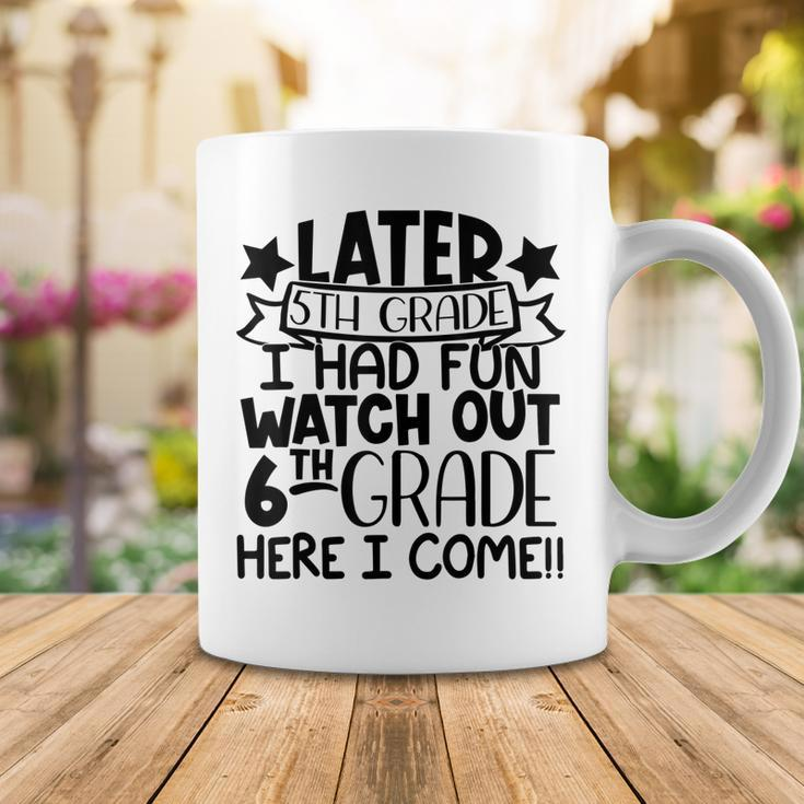 Later 5Th Grade I Had Fun Watch Out 6Th Grade Here I Come Coffee Mug Unique Gifts