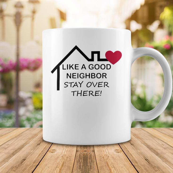 Like A Good Neighbor Stay Over There 638 Shirt Coffee Mug Funny Gifts