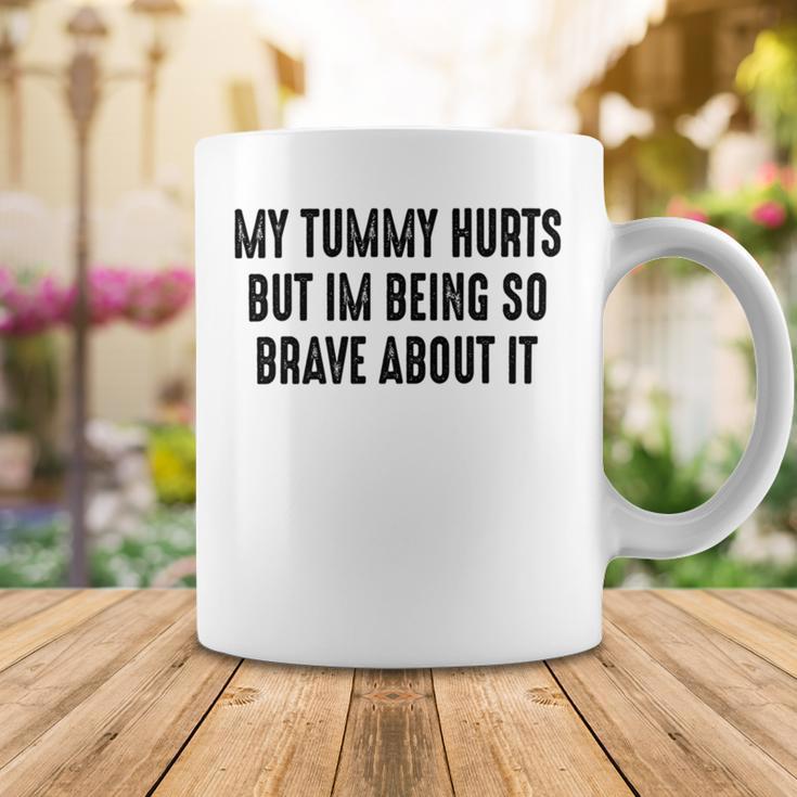 My Tummy Hurts But Im Being So Brave About It Coffee Mug Funny Gifts