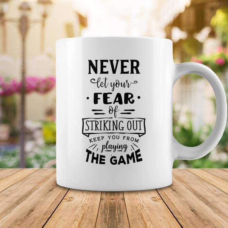 Never Let The Fear Of Striking Out Keep You From Playing The Game Coffee Mug Unique Gifts