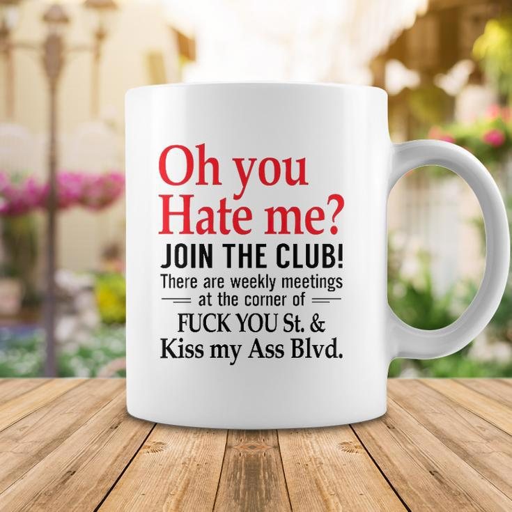 Oh You Hate Me Join The Club There Are Weekly Meetings At The Corner Of Fuck You St& Kiss My Ass Blvd Funny Coffee Mug Unique Gifts