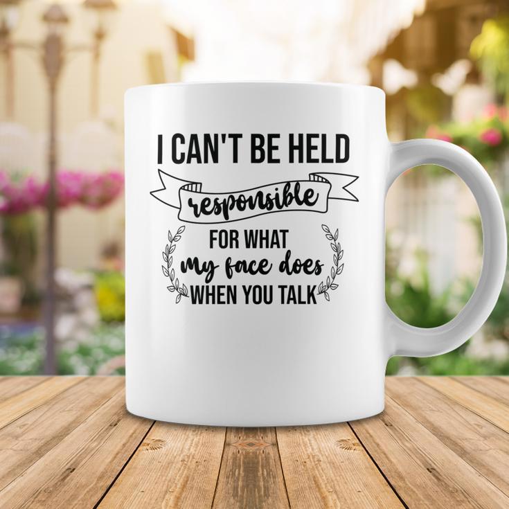 Premium I Cant Be Held Responsible For What My Face Does When You Talk Coffee Mug Funny Gifts