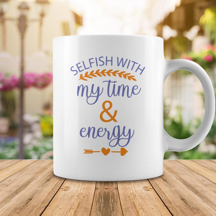 Selfish With My Time And Energy Coffee Mug Funny Gifts