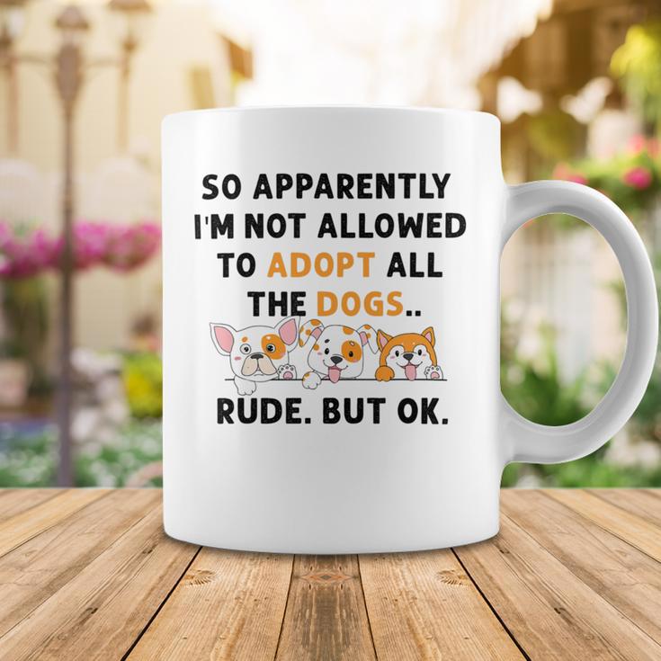 So Apparently Im Not Allowed To Adopt All The Dogs Coffee Mug Funny Gifts