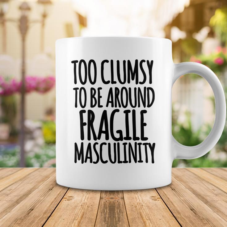 Too Clumsy To Be Around Fragile Masculinity 345 Shirt Coffee Mug Funny Gifts