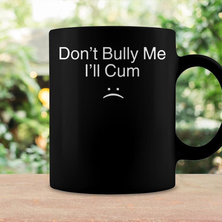 Don’T Bully Me I’Ll Cum V2 Coffee Mug Gifts ideas