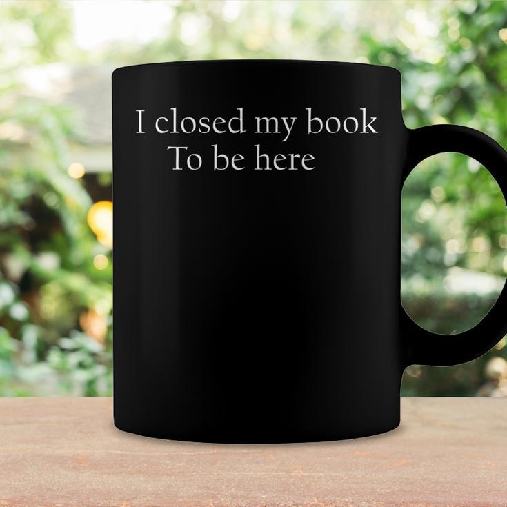 Funny Quote I Closed My Book To Be Here Coffee Mug Gifts ideas